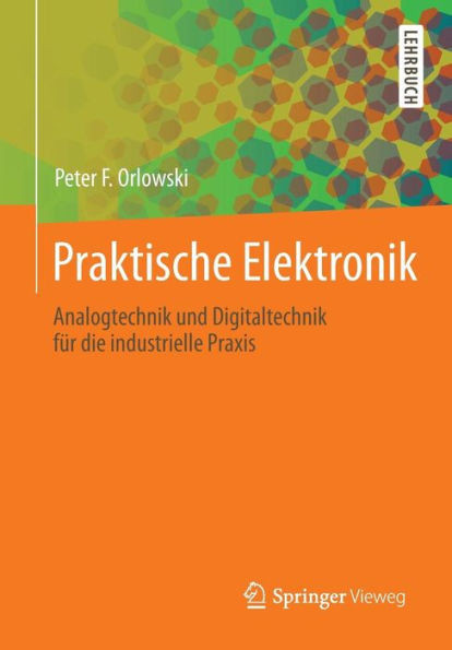 Praktische Elektronik: Analogtechnik Und Digitaltechnik FÃ¼r Die Industrielle PRAXIS