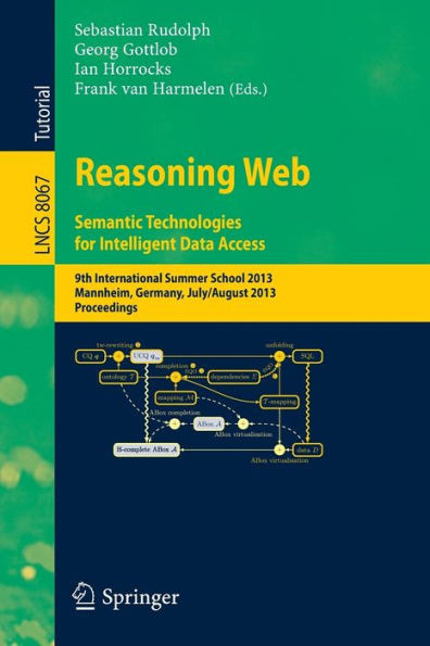 Reasoning Web. Semantic Technologies for Intelligent Data Access: 9th International Summer School 2013, Mannheim, Germany, July 30 -- August 2, 2013.