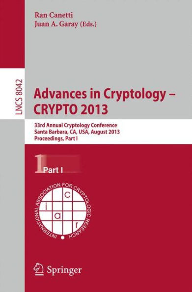 Advances in Cryptology - Crypto 2013: 33rd Annual Cryptology Conference, Santa Barbara, Ca, Usa, August 18-22, 2013. Proceedings, Part I