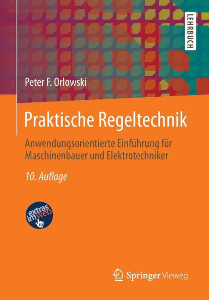 Praktische Regeltechnik: Anwendungsorientierte Einführung Für Maschinenbauer Und Elektrotechniker