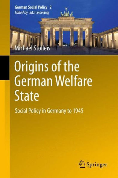 Origins of the German Welfare State: Social Policy in Germany to 1945
