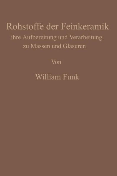 Die Rohstoffe Der Feinkeramik: Ihre Aufbereitung Und Verarbeitung Zu Massen Und Glasuren