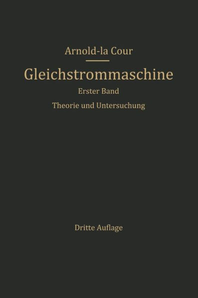 Die Gleichstrommaschine: Ihre Theorie, Untersuchung, Konstruktion, Berechnung Und Arbeitsweise. Erster Band. Theorie Und Untersuchung