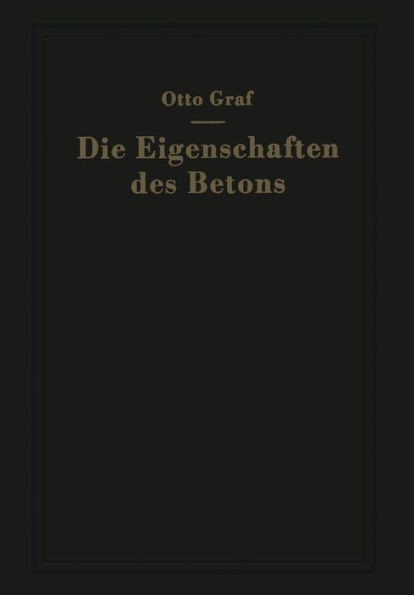 Die Eigenschaften Des Betons: Versuchsergebnisse Und Erfahrungen Zur Herstellung Und Beurteilung Des Betons