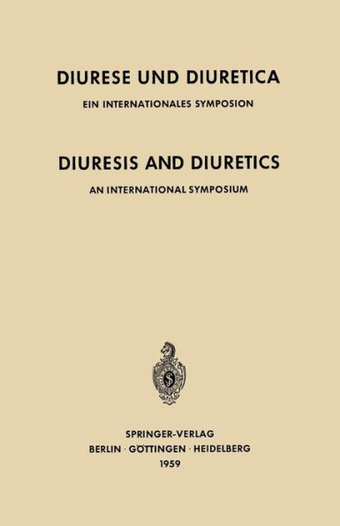 Diuresis and Diuretics / Diurese Und Diuretica: An International Symposium Herrenchiemsee, June 17th-20th, 1959 Sponsored by CIBA / Ein Internationale
