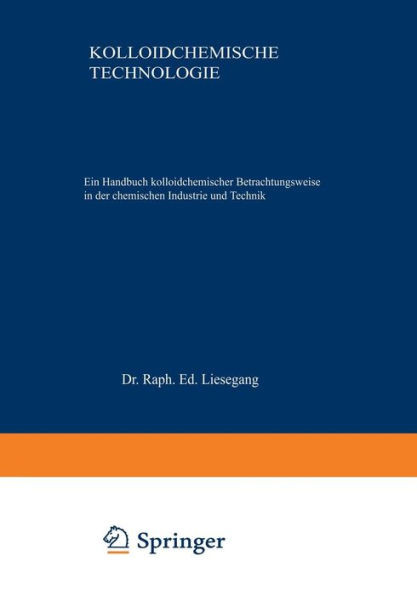 Kolloidchemische Technologie: Ein Handbuch Kolloidchemischer Betrachtungsweise in Der Chemischen Industrie Und Technik