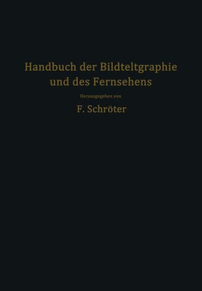 Handbuch Der Bildtelegraphie Und Des Fernsehens: Grundlagen, Entwicklungsziele Und Grenzen Der Elektrischen Bildfernübertragung
