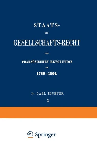Staats- Und Gesellschafts-Recht Der Französischen Revolution Von 1789-1804: Erster Theil / Zweiter Band