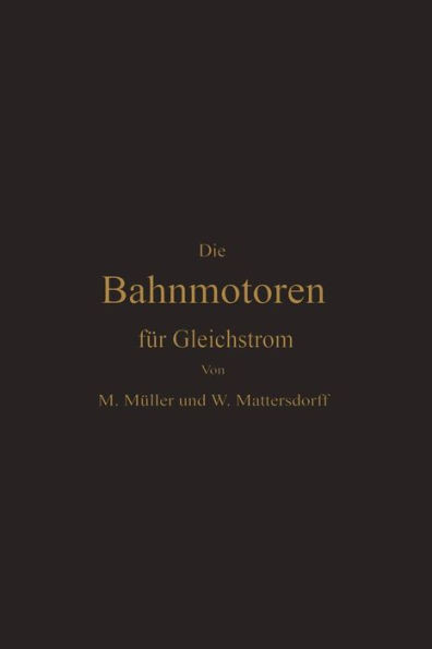 Die Bahnmotoren Für Gleichstrom: Ihre Wirkungsweise, Bauart Und Behandlung