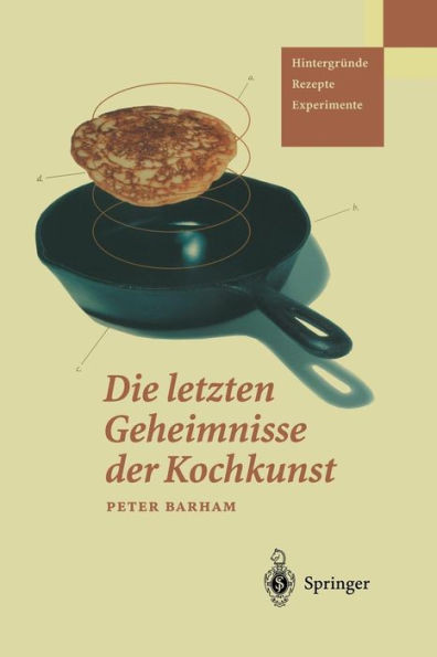 Die Letzten Geheimnisse Der Kochkunst: HintergrÃ¼nde -- Rezepte -- Experimente