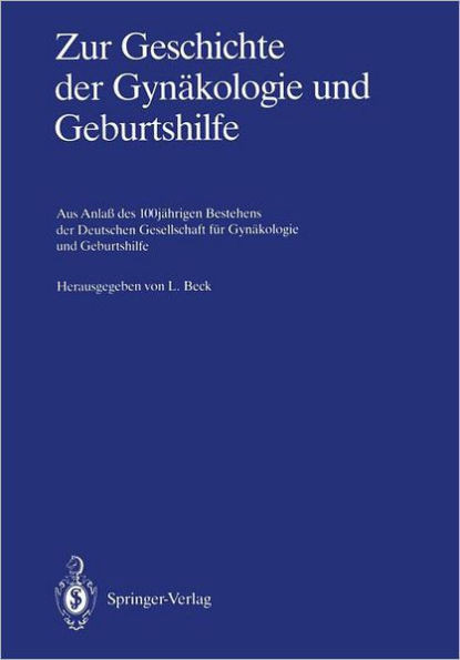 Zur Geschichte Der GynÃ¤kologie Und Geburtshilfe: Aus AnlaÃŸ Des 100jÃ¤hrigen Bestehens Der Deutschen Gesellschaft FÃ¼r GynÃ¤kologie Und Geburtshilfe