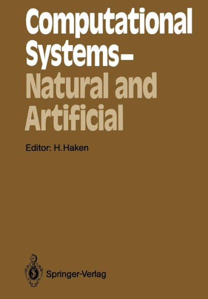 Computational Systems -- Natural and Artificial: Proceedings of the International Symposium on Synergetics at Schloß Elmau, Bavaria, May 4-9, 1987