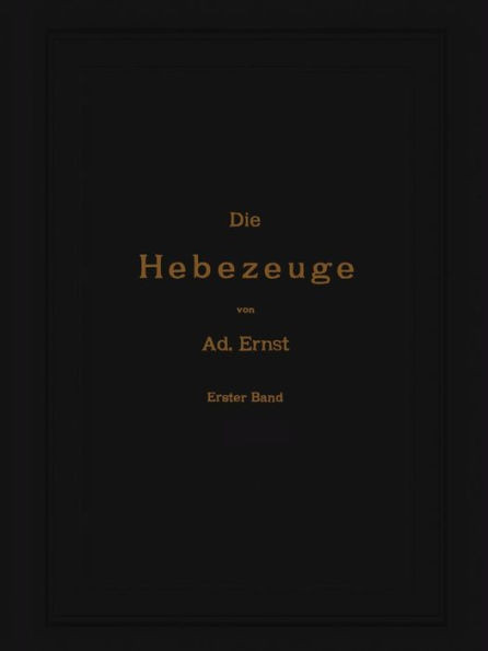 Die Hebezeuge. Theorie Und Kritik Ausgeführter Konstruktionen Mit Besonderer Berücksichtigung Der Elektrischen Anlagen. Ein Handbuch Für Ingenieure, T