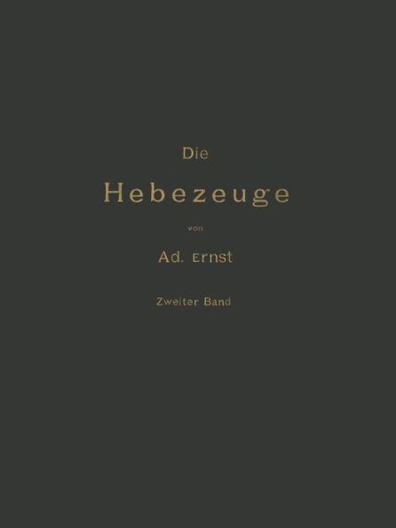 Die Hebezeuge Theorie Und Kritik Ausgeführter Konstruktionen Mit Besonderer Berücksichtigung Der Elektrischen Anlagen Ein Handbuch Für Ingenieure, Tec