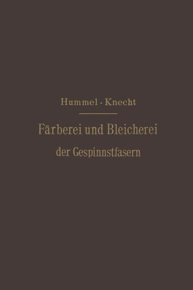 Die Färberei Und Bleicherei Der Gespinnstfasern: Deutsche Bearbeitung