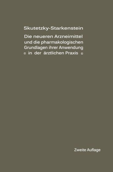 Die Neueren Arzneimittel Und Die Pharmakologischen Grundlagen Ihrer Anwendung in Der Ã„rztlichen PRAXIS