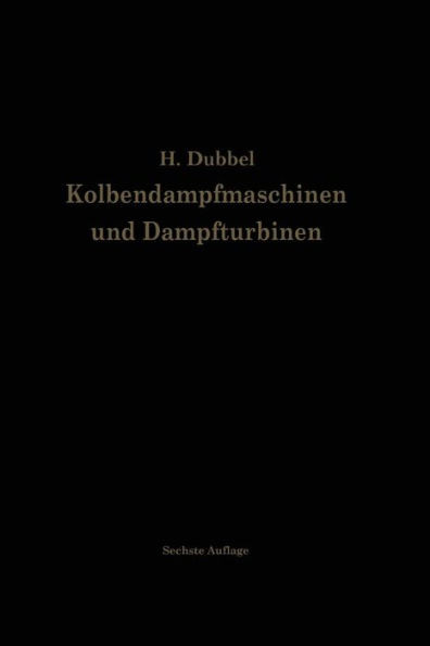 Kolbendampfmaschinen Und Dampfturbinen: Ein Lehr- Und Handbuch FÃ¼r Studierende Und Konstrukteure