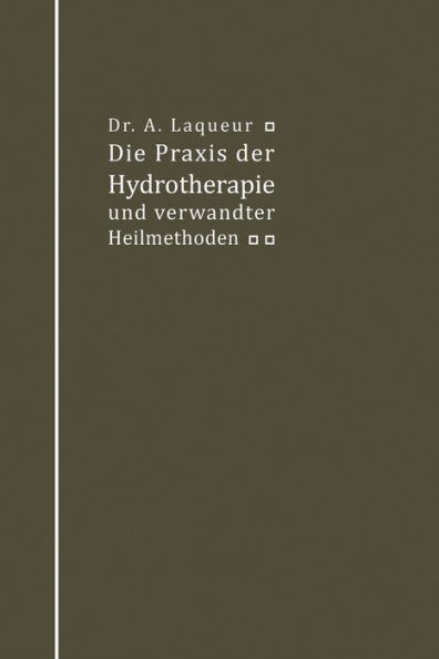 Die PRAXIS Der Hydrotherapie Und Verwandter Heilmethoden: Ein Lehrbuch Für Ärzte Und Studierende