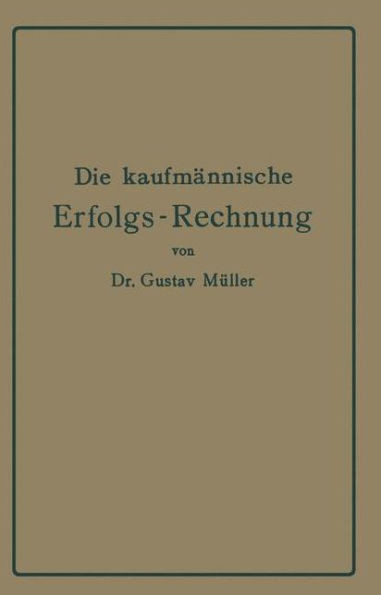 Die KaufmÃ¤nnische Erfolgs-Rechnung. (Gewinn- Und Verlust-Rechnung.): Analytische Darstellung Ihrer Faktoren Bei Handels-, Industrie- Und Bankunternehm