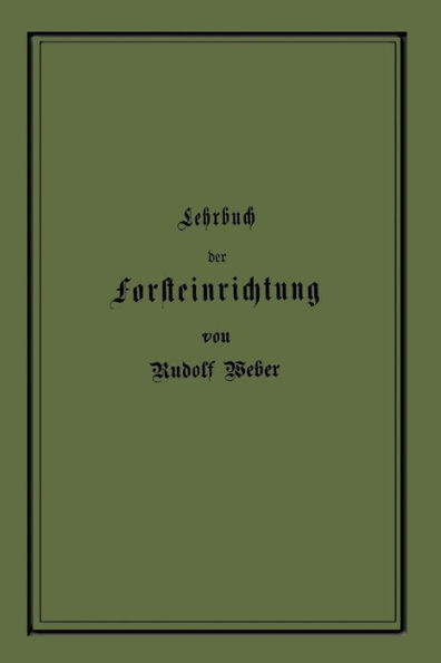 Lehrbuch Der Forsteinrichtung Mit Besonderer Berücksichtigung Der Zuwachsgesetze Der Waldbäume