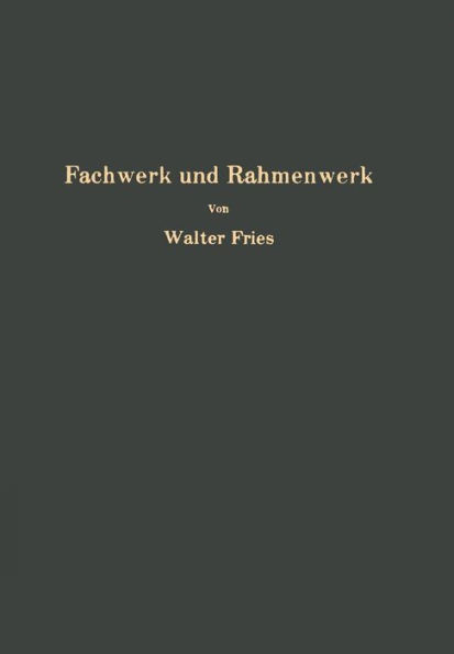 Fachwerk Und Rahmenwerk: Ein Systematischer GrundriÃŸ Der Statik Des Ebenen Tragwerkes