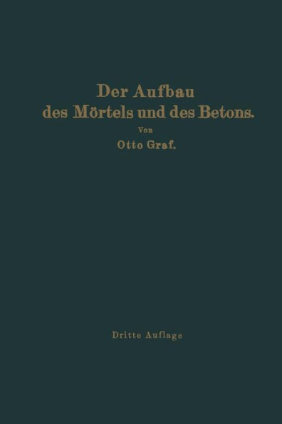 Der Aufbau Des MÃ¶rtels Und Des Betons: Untersuchungen Ãœber Die ZweckmÃ¤ÃŸige Zusammensetzung Der MÃ¶rtel Und Des Betons. Hilfsmittel Zur Vorausbestimmung