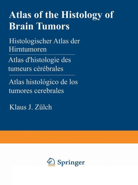 Atlas of the Histology of Brain Tumors / Histologischer Atlas Der Hirntumoren / Atlas d'Histologie Des Tumeurs Cérébrales / Atlas Histológico de Los T