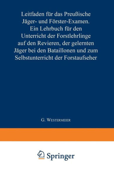 Leitfaden FÃ¼r Das PreuÃŸische JÃ¤ger- Und FÃ¶rster-Examen: Ein Lehrbuch FÃ¼r Den Unterricht Der Forstlehrlinge Auf Den Revieren, Der Gelernten JÃ¤ger Bei D