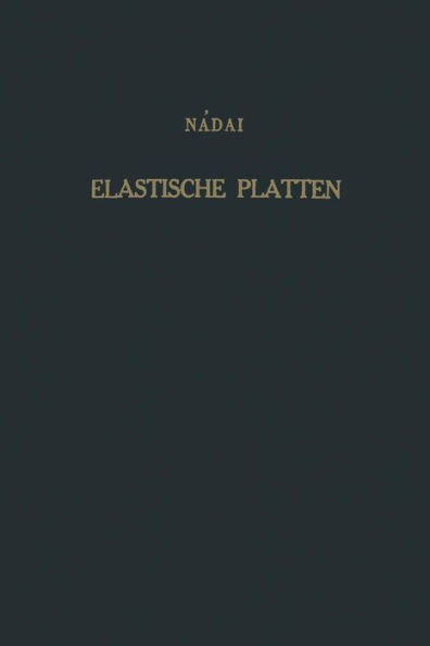 Die Elastischen Platten: Die Grundlagen Und Verfahren Zur Berechnung Ihrer FormÃ¤nderungen Und Spannungen, Sowie Die Anwendungen Der Theorie Der Ebenen