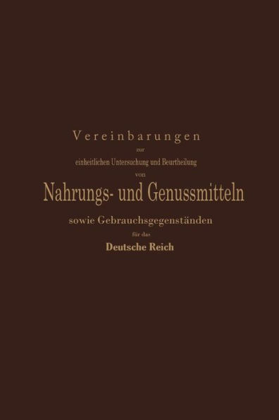 Vereinbarungen Zur Einheitlichen Untersuchung Und Beurtheilung Von Nahrungs- Und Genussmitteln Sowie GebrauchsgegenstÃ¤nden FÃ¼r Das Deutsche Reich: Ein