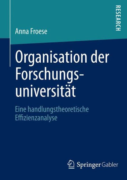 Organisation Der ForschungsuniversitÃ¤t: Eine Handlungstheoretische Effizienzanalyse