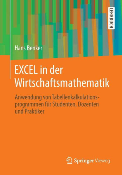 Excel in Der Wirtschaftsmathematik: Anwendung Von Tabellenkalkulationsprogrammen FÃ¼r Studenten, Dozenten Und Praktiker