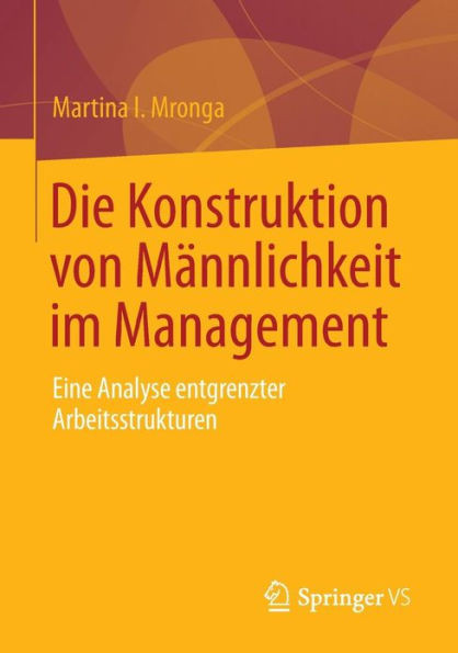 Die Konstruktion Von Männlichkeit Im Management: Eine Analyse Entgrenzter Arbeitsstrukturen
