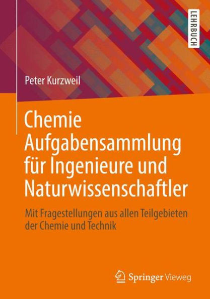 Chemie Aufgabensammlung FÃ¼r Ingenieure Und Naturwissenschaftler: Mit Fragestellungen Aus Allen Teilgebieten Der Chemie Und Technik