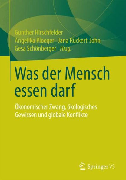 Was Der Mensch Essen Darf: Ã–konomischer Zwang, Ã–kologisches Gewissen Und Globale Konflikte