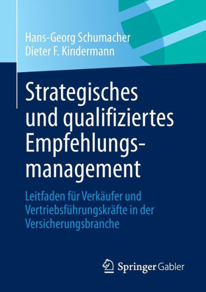 Strategisches Und Qualifiziertes Empfehlungsmanagement: Leitfaden FÃ¼r VerkÃ¤ufer Und VertriebsfÃ¼hrungskrÃ¤fte in Der Versicherungsbranche