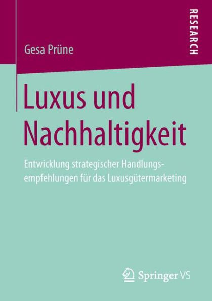 Luxus Und Nachhaltigkeit: Entwicklung Strategischer Handlungsempfehlungen Für Das Luxusgütermarketing