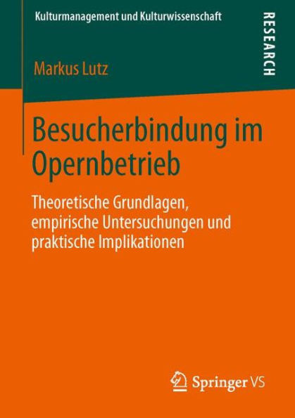 Besucherbindung Im Opernbetrieb: Theoretische Grundlagen, Empirische Untersuchungen Und Praktische Implikationen