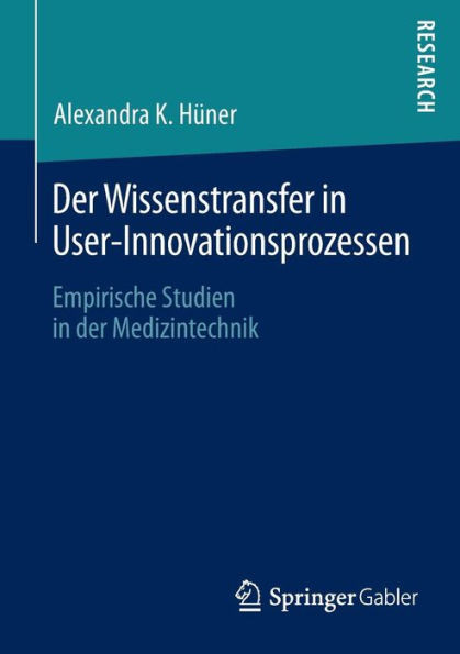 Der Wissenstransfer in User-Innovationsprozessen: Empirische Studien in Der Medizintechnik