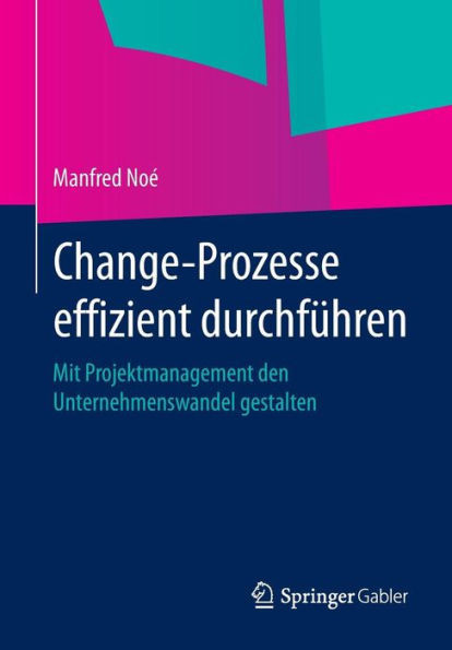 Change-Prozesse Effizient Durchführen: Mit Projektmanagement Den Unternehmenswandel Gestalten