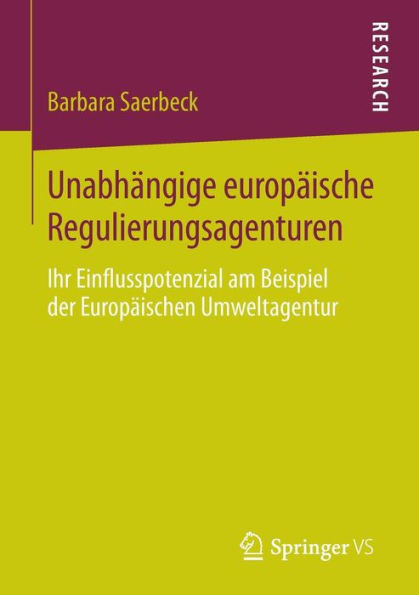 UnabhÃ¤ngige EuropÃ¤ische Regulierungsagenturen: Ihr Einflusspotenzial Am Beispiel Der EuropÃ¤ischen Umweltagentur