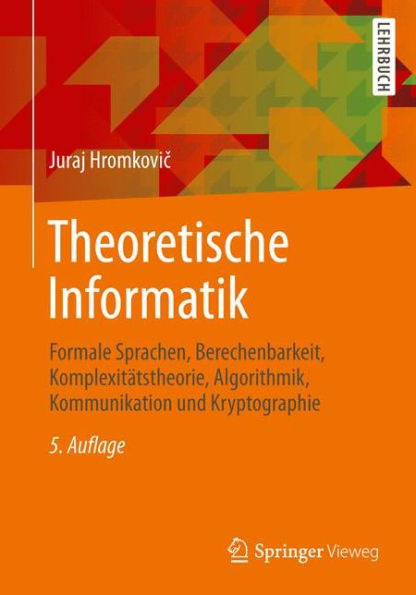 Theoretische Informatik: Formale Sprachen, Berechenbarkeit, KomplexitÃ¤tstheorie, Algorithmik, Kommunikation Und Kryptographie