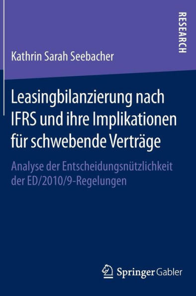 Leasingbilanzierung Nach Ifrs Und Ihre Implikationen Für Schwebende Verträge: Analyse Der Entscheidungsnützlichkeit Der Ed/2010/9-Regelungen
