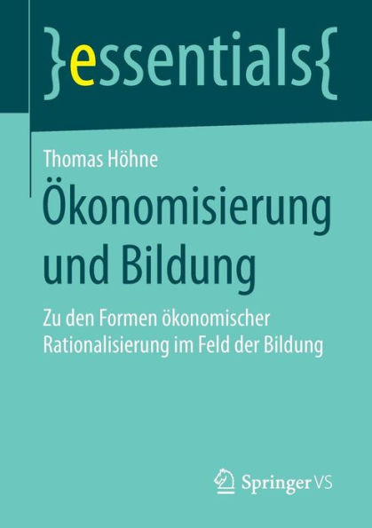 Ökonomisierung Und Bildung: Zu Den Formen Ökonomischer Rationalisierung Im Feld Der Bildung