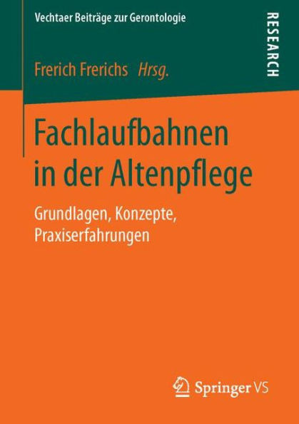 Fachlaufbahnen in Der Altenpflege: Grundlagen, Konzepte, Praxiserfahrungen
