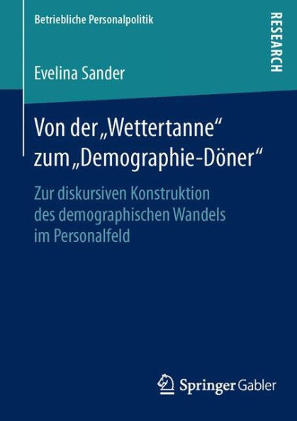 Von Der ""Wettertanne"" Zum ""Demographie-DÃ¶ner"": Zur Diskursiven Konstruktion Des Demographischen Wandels Im Personalfeld