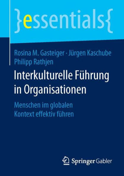 Interkulturelle Führung in Organisationen: Menschen Im Globalen Kontext Effektiv Führen