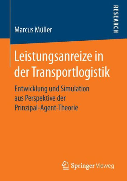 Leistungsanreize in Der Transportlogistik: Entwicklung Und Simulation Aus Perspektive Der Prinzipal-Agent-Theorie