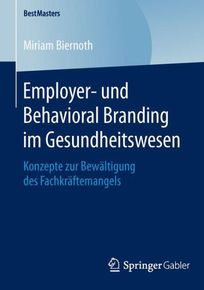 Employer- Und Behavioral Branding Im Gesundheitswesen: Konzepte Zur BewÃ¤ltigung Des FachkrÃ¤ftemangels