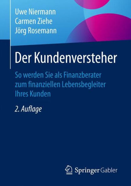 Der Kundenversteher: So Werden Sie ALS Finanzberater Zum Finanziellen Lebensbegleiter Ihres Kunden